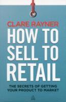 How to Sell to Retail: The Secrets of Getting Your Product to Market