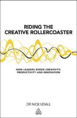Nick Udall - Riding the Creative Rollercoaster: How Leaders Evoke Creativity, Productivity and Innovation, Häftad