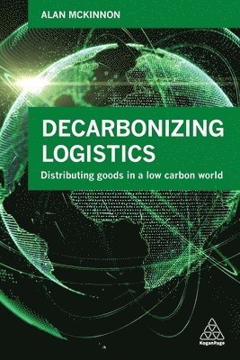 Alan McKinnon, Prof Alan McKinnon, Alan McKinnon, Alan Mckinnon - Decarbonizing Logistics, Inbunden