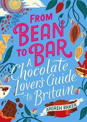 Andrew Baker - From Bean to Bar: A Chocolate Lover's Guide to Britain, Inbunden