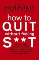 Patrick Holford BSc, DipION, FBANT, James Braly, David Miller - How To Quit Without Feeling S**T, Häftad