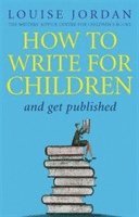Louise Jordan - How To Write For Children And Get Published, Häftad