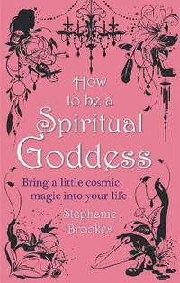 bokomslag How To Be A Spiritual Goddess