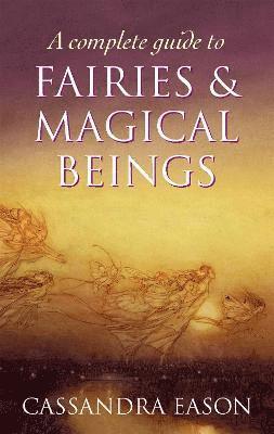 Cassandra Eason - Complete Guide To Fairies And Magical Beings, Häftad