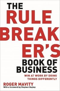bokomslag The Rule Breaker's Book of Business: Win at work by doing things differently