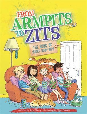 From Armpits to Zits: The Book of Yucky Body Bits 1