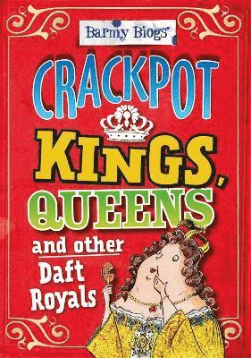 Barmy Biogs: Crackpot Kings, Queens & other Daft Royals 1