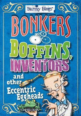 Barmy Biogs: Bonkers Boffins, Inventors & other Eccentric Eggheads 1