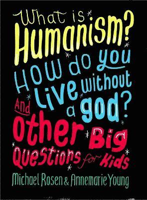 Michael Rosen, Annemarie Young - What is Humanism? How do you live without a god? And Other Big Questions for Kids, Häftad