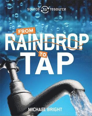 Source to Resource: Water: From Raindrop to Tap 1