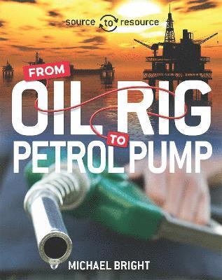 Michael Bright - Source to Resource: Oil: From Oil Rig to Petrol Pump, Häftad