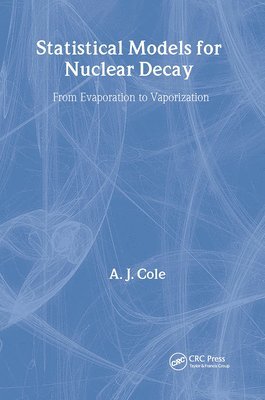A.J Cole, France) Cole, A.J (Institut des Sciences Nucleaires, Grenoble, A. J. Cole - Statistical Models for Nuclear Decay, Inbunden