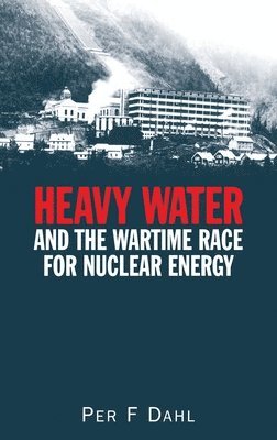 Heavy Water and the Wartime Race for Nuclear Energy 1