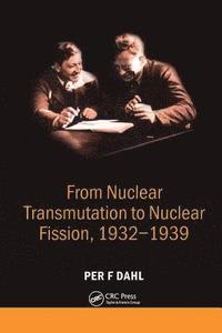 bokomslag From Nuclear Transmutation to Nuclear Fission, 1932-1939