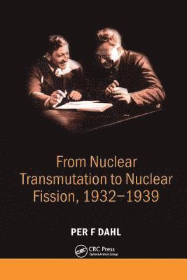 From Nuclear Transmutation to Nuclear Fission, 1932-1939 1