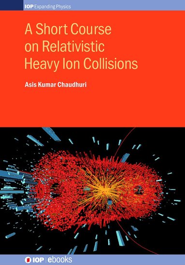Asis Kumar Chaudhuri - Short Course on Relativistic Heavy Ion Collisions, Inbunden
