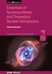 bokomslag Essentials of Nucleosynthesis and Theoretical Nuclear Astrophysics