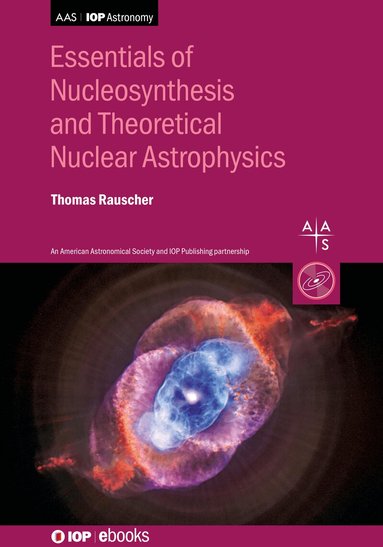 Thomas Rauscher - Essentials of Nucleosynthesis and Theoretical Nuclear Astrophysics, Inbunden