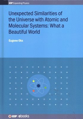 Eugene Oks, USA) Oks, Eugene (Auburn University - Unexpected Similarities of the Universe with Atomic and Molecular Systems: What a Beautiful World, Inbunden