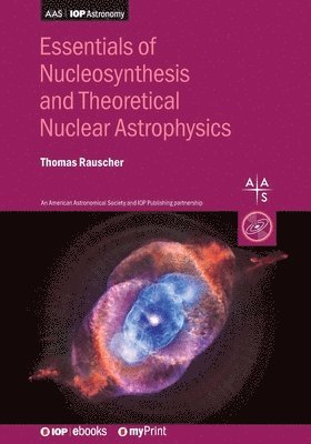 Thomas Rauscher - Essentials of Nucleosynthesis and Theoretical Nuclear Astrophysics, Häftad