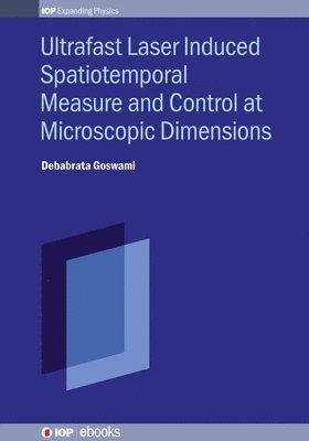 Ultrafast Laser Induced Spatiotemporal Measure and Control at Microscopic Dimensions 1