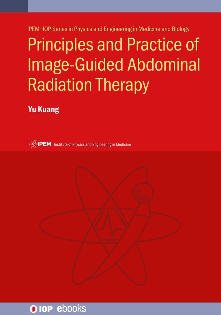 Yu Kuang - Principles and Practice of Image-Guided Abdominal Radiation Therapy, Inbunden