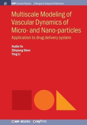 Huilin Ye, Zhiqiang Shen, Ying Li - Multiscale Modeling of Vascular Dynamics of Micro- and Nano-particles, Häftad