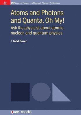 F Todd Baker - Atoms and Photons and Quanta, Oh My!, Häftad