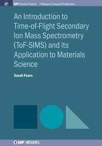bokomslag Introduction to Time-of-Flight Secondary Ion Mass Spectrometry (ToF-SIMS) and its Application to Materials Science
