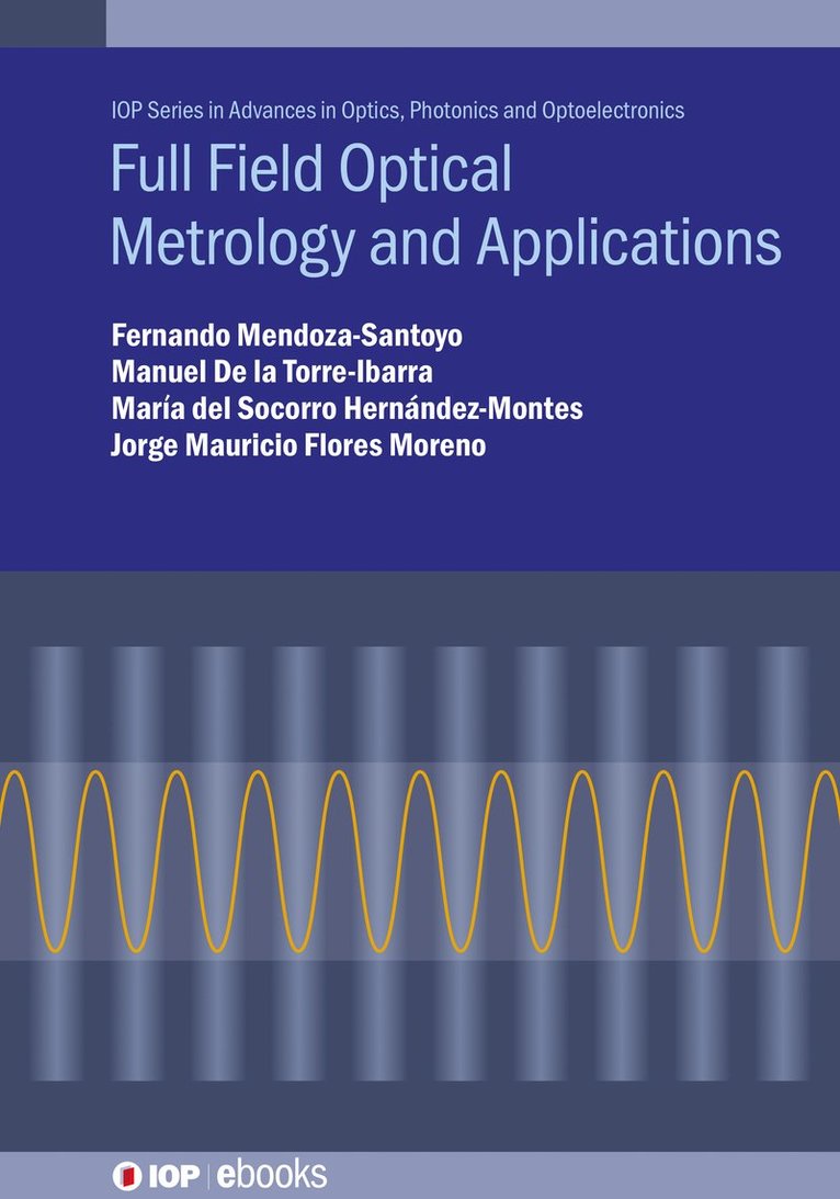 Fernando Mendoza-Santoyo, Manuel De la Torre-Ibarra, María del Socorro Hernández-Montes, Jorge Mauricio Flores Moreno, Fernando (Centro de Investigaciones en Optica) Mendoza-Santoyo, Manuel (Centro de Investigaciones en Optica) De la Torre-Ibarra, Maria (Centro de Investigaciones en Optica) del Socorro Hernandez-Montes, Jorge Mauricio (Centro de Investigaciones en Optica) Flores Moreno, Manuel de la Torre-Ibarra - Full Field Optical Metrology and Applications, Inbunden