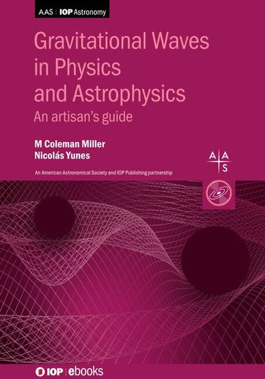 M Coleman Miller, Nicolás Yunes - Gravitational Waves in Physics and Astrophysics, Inbunden
