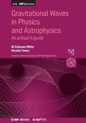 M Coleman Miller, Nicolás Yunes - Gravitational Waves in Physics and Astrophysics, Häftad