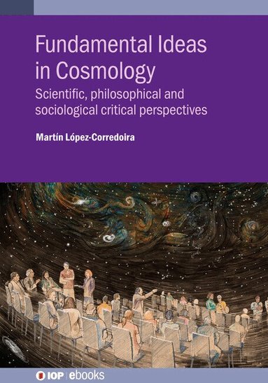 Martín López-Corredoira - Fundamental Ideas in Cosmology, Inbunden