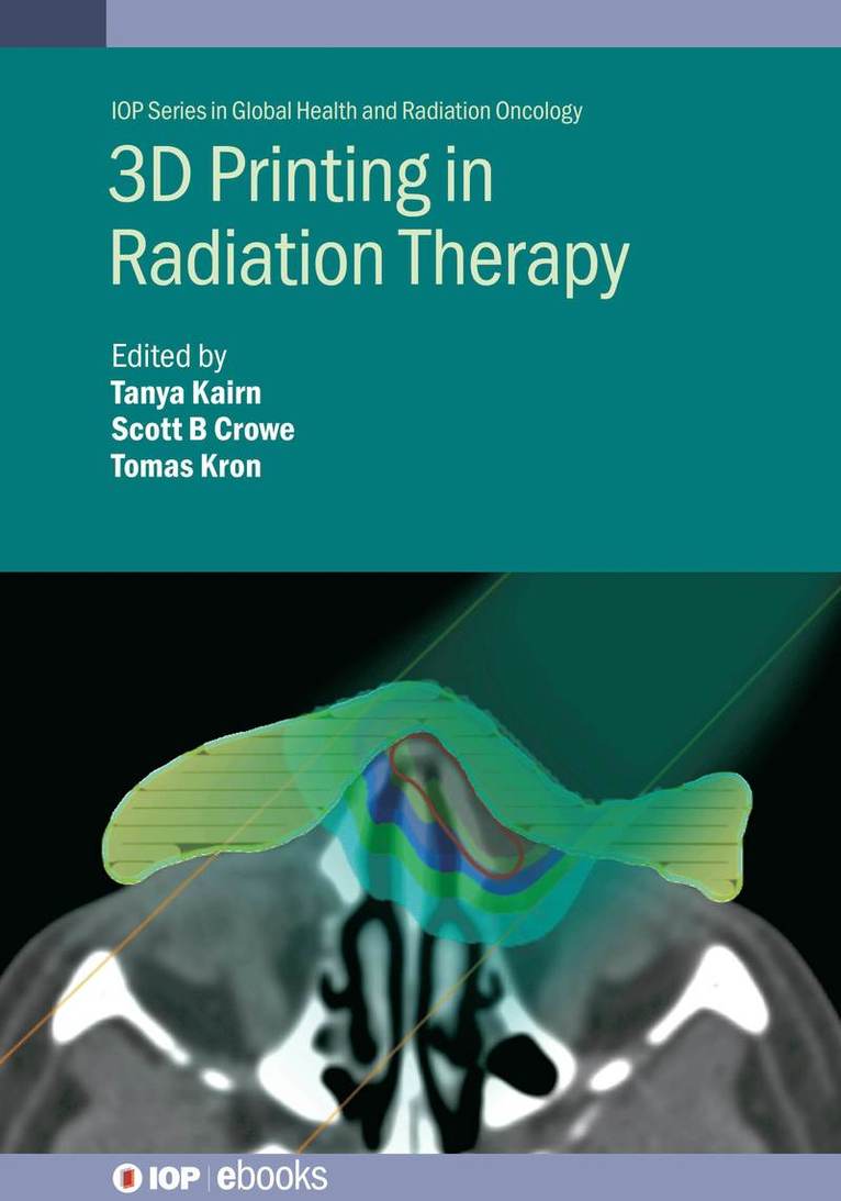 Tanya Kairn, Scott B. Crowe, Tomas Kron, Tanya (Metro North Hospital and Health Service (Australia)) Kairn, Scott B. (Metro North Hospital and Health Service (Australia)) Crowe, Peter MacCallum Cancer Centre (Australia)) Kron, Tomas (Director of Physical Sciences, Scott B Crowe - 3D  Printing in Radiation Therapy, Inbunden