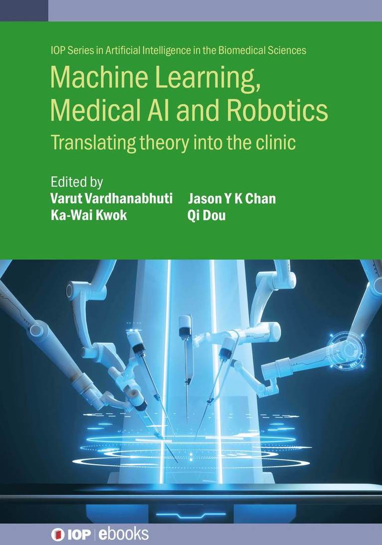 Arut Ardhanabhuti, Ka-Wai Kwok, Jason Ying Kuen Chan, Varut Vardhanabhuti, Ka-Wai Kwok, Jason Ying Kuen Chan, Qi Dou, Ka-Wai (The University of Hong Kong (Hong Kong)) Kwok, Jason (The Chinese University of Hong Kong (Hong Kong)) Ying Kuen Chan, Qi (The Chinese University of Hong Kong (Hong Kong)) Dou - Machine Learning, Medical AI and Robotics, Inbunden