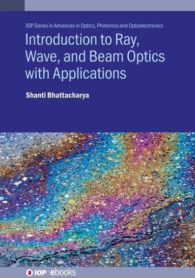 Shanti Bhattacharya - Introduction to Ray, Wave, and  Beam Optics with Applications, Inbunden