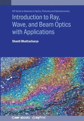 Shanti Bhattacharya - Introduction to Ray, Wave, and Beam Optics with Applications, Häftad