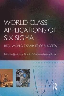 Jiju Antony, Ashok Kumar, Ricardo Banuelas - World Class Applications of Six Sigma, Häftad