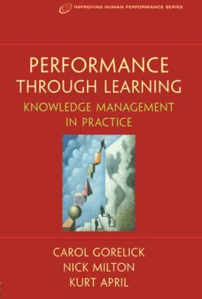 Kurt April, Nick Milton, Ph.D., Carol Gorelick - Performance Through Learning, Häftad
