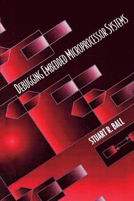 Stuart Ball - Debugging Embedded Microprocessor Systems, Häftad