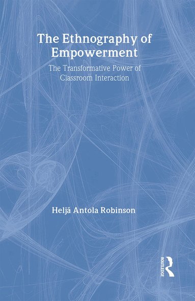 Helja Antola Robinson - Ethnography Of Empowerment: The Transformative Power Of Classroom interaction, Inbunden