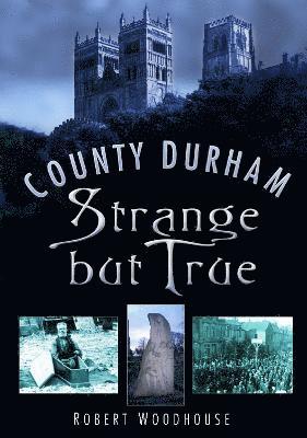 Robert Woodhouse - County Durham Strange but True, Häftad