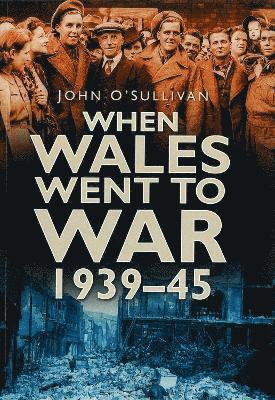 When Wales Went to War 1939-45 1