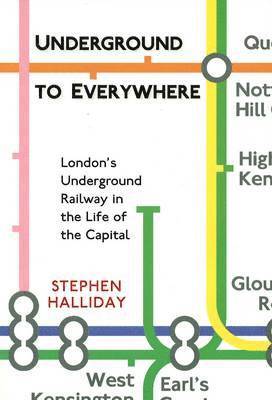 Underground to Everywhere: London's Underground Railway in the Life of the Capital 1
