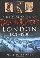 bokomslag A Grim Almanac of Jack the Ripper's London 1870-1900