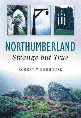 Robert Woodhouse - Northumberland: Strange But True, Häftad