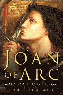 Timothy Wilson-Smith - Joan of Arc: Maid, Myth and History, Häftad