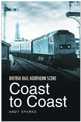 bokomslag British Rail Northern Scene: Coast to Coast