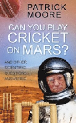 Patrick Moore - Can You Play Cricket on Mars?, Inbunden