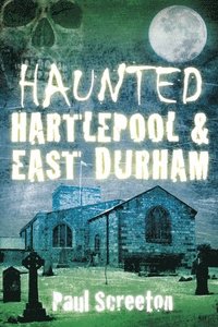 bokomslag Haunted Hartlepool and East Durham